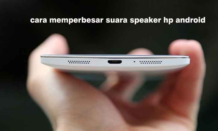 cara memperbesar suara speaker hp android